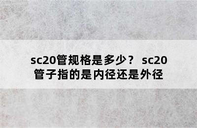 sc20管规格是多少？ sc20管子指的是内径还是外径